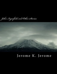 Title: John Ingerfield, and Other Stories, Author: Jerome K. Jerome