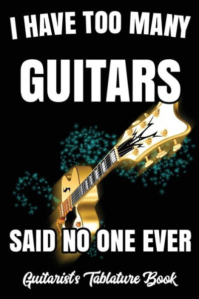 I Have Too Many Guitars Said No One Ever. Guitarist's Tablature Book
