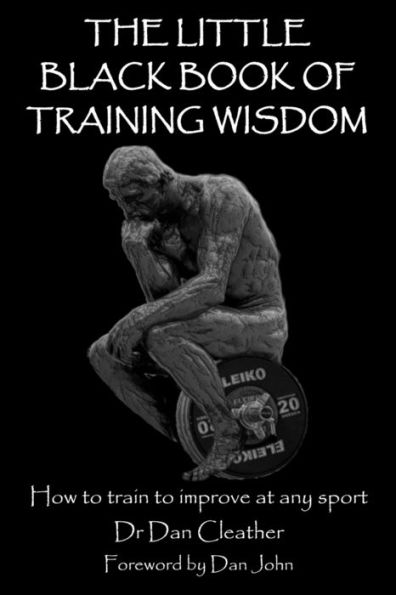 The Little Black Book of Training Wisdom: How to train to improve at any sport