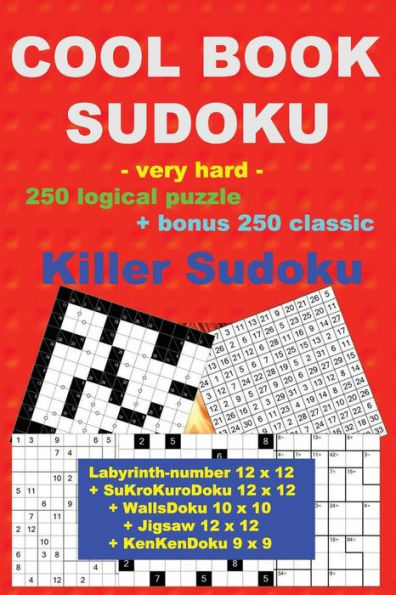 COOL BOOK SUDOKU -very hard- 250 logical puzzle + bonus 250 classic Killer: 50 Labyrinth-number 12 x 12 + 50 SuKroKuroDoku 12 x 12 + 50 WallsDoku 10 x 10 + 50 Jigsaw 12 x 12 + 50 KenKenDoku 9 x 9 - Large Print + Solutions + Examples + bonus 250 classic Ki