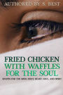 Fried Chicken with Waffles for the Soul: Recipes for the mind, body, heart, soul, and spirit