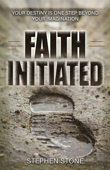 Faith Initiated: Your Destiny is One Step Beyond Your Imagination