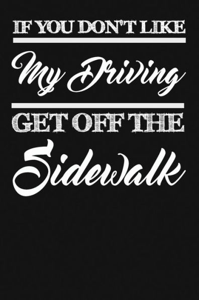 If You Don't Like My Driving Get Off The Sidewalk: Funny Driving Gifts For Women & Men. Novelty Car Enthusiast Or Car Lover, Car Themed Birthday Gift Ideas