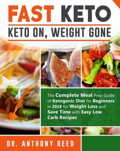 Fast Keto: Keto on, Weight gone: The Complete Meal Prep Guide of Ketogenic Diet for Beginners in 2018 for Weight Loss and Save Time with Easy Low Carb Recipes