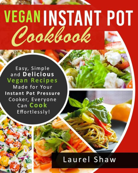 Vegan Instant Pot Cookbook: Easy, Simple and Delicious Vegan Recipes Made for Your Instant Pot Pressure Cooker, Everyone Can Cook Effortlessly!