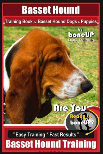 Basset Hound Training Book for Basset Hound Dogs & Puppies By BoneUP DOG Trainin: Are You Ready to Bone Up? Easy Training * Fast Results Basset Hound Training