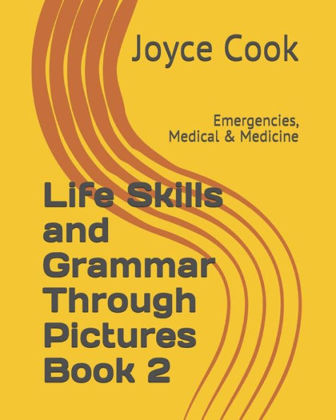 Life Skills and Grammar Through Pictures Book 2: Emergencies, Medical & Medicine