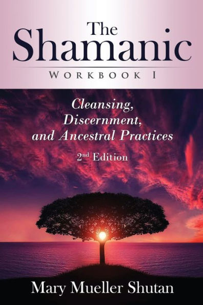 The Shamanic Workbook I: Cleansing, Discernment, and Ancestral Practices