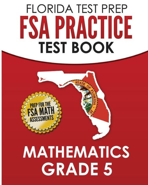 FLORIDA TEST PREP FSA Practice Test Book Mathematics Grade 5: Preparation for the FSA Mathematics Tests