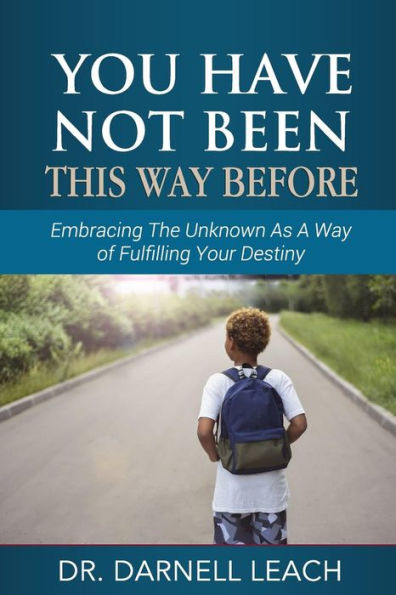 You Have Not Been This Way Before: Embracing The Unknown As A Way of Fulfilling Your Destiny