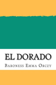 Title: El Dorado, Author: Baroness Emma Orczy