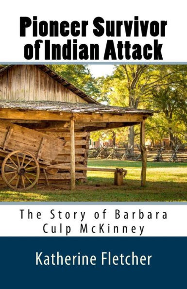Pioneer Survivor of Indian Attack: The Story Barbara Culp McKinney