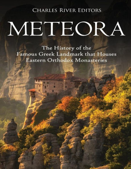 Meteora: The History of the Famous Greek Landmark that Houses Eastern Orthodox Monasteries