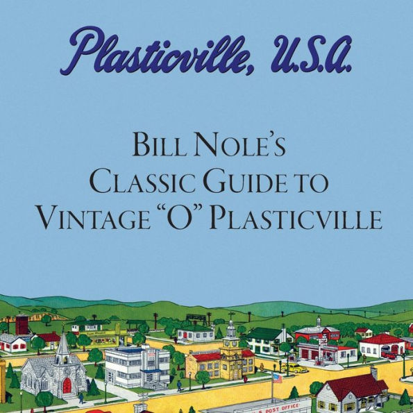 Bill Nole's Classic Guide to Vintage "O" Plasticville: Including Storytown, Make'N'Play and Lionel Plasticville