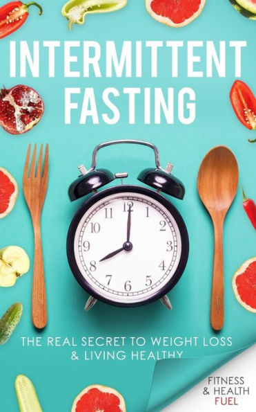 Intermittent Fasting: The Real Secret to Weight Loss & Living Healthy