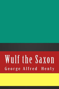 Title: Wulf the Saxon, Author: George Alfred Henty