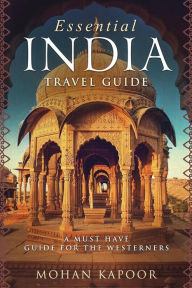 Title: Essential India Travel Guide: A Must Have Guide for the Westerners, Author: Mohan Kapoor