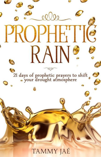 Prophetic Rain: 21 Days of Prophetic Prayers to Shift Your Drought Atmosphere