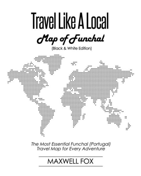 Travel Like a Local - Map of Funchal (Black and White Edition): The Most Essential Funchal (Portugal) Travel Map for Every Adventure