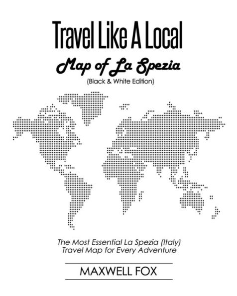 Travel Like a Local - Map of La Spezia (Black and White Edition): The Most Essential La Spezia (Italy) Travel Map for Every Adventure