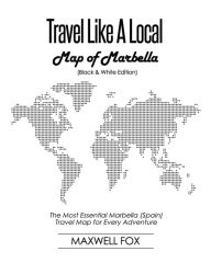 Title: Travel Like a Local - Map of Marbella (Black and White Edition): The Most Essential Marbella (Spain) Travel Map for Every Adventure, Author: Maxwell Fox