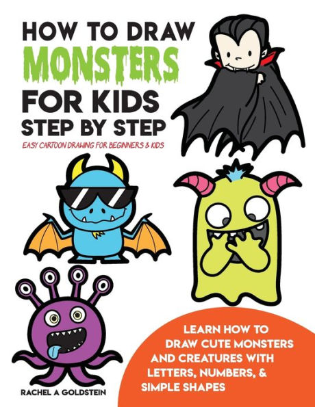 How to Draw Monsters for Kids Step by Step Easy Cartoon Drawing for Beginners & Kids: Learn How to Draw Cute Monsters and Creatures with Letters, Numbers, & Simple Shapes
