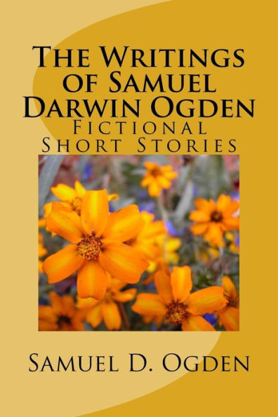 The Writings of Samuel Darwin Ogden: Sam's Fictional Short Stories