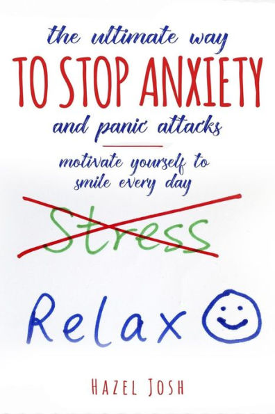The Ultimate Way to Stop Anxiety and Panic Attacks: Motivate Yourself to Smile Every Day