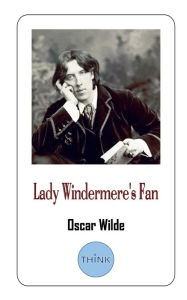 Title: Lady Windermere's Fan: A Play by Oscar Wilde, Author: Oscar Wilde