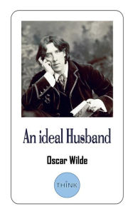 Title: An ideal Husband: A Play by Oscar Wilde, Author: Oscar Wilde