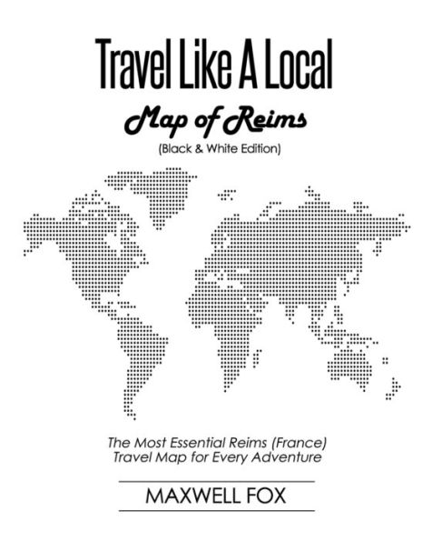 Travel Like a Local - Map of Reims (Black and White Edition): The Most Essential Reims (France) Travel Map for Every Adventure