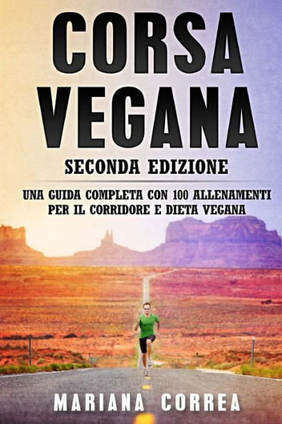 CORSA VEGANA SECONDA EDIZiONE: UNA GUIDA COMPLETA CON 100 ALLENAMENTI PER Il CORRIDORE E DIETA VEGANA