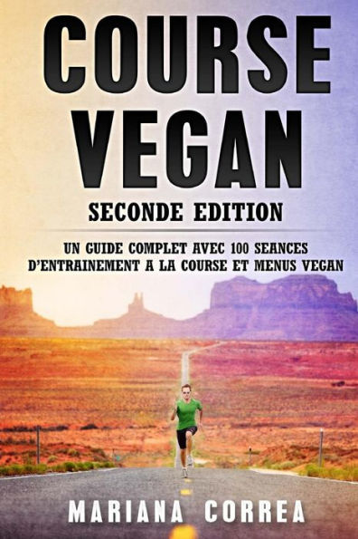 COURSE VEGAN SECONDE EDiTION: UN GUIDE COMPLET AVEC 100 SEANCES DE ENTRAINEMENT A LA COURSE Et MENUS VEGAN
