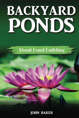 Backyard Ponds About Pond Building By John Baker Paperback