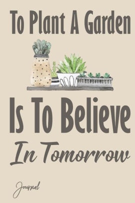 To Plant A Garden Is To Believe In Tomorrow Home Decor Plaques