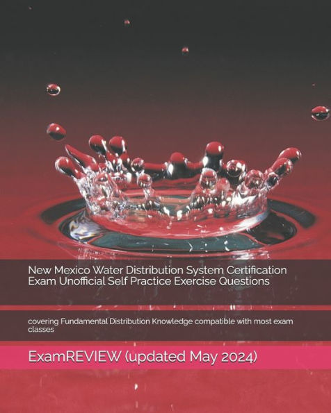 New Mexico Water Distribution System Certification Exam Unofficial Self Practice Exercise Questions: covering Fundamental Distribution Knowledge compatible with most exam classes