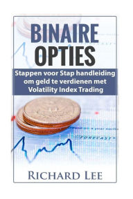 Title: Binaire Opties: Stappen voor Stap handleiding om geld te verdienen met volatility Indicex Trading, Author: Richard Lee