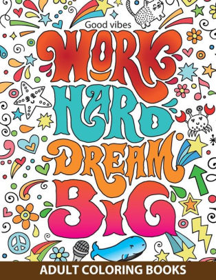 Download Adult Coloring Books Good Vibes Work Hard Dream Big Inspire And Relax Your Life With Beautiful Designs And Great Calligraphy Words To Help Melt Stress Away By Cherina Kohey Paperback Barnes