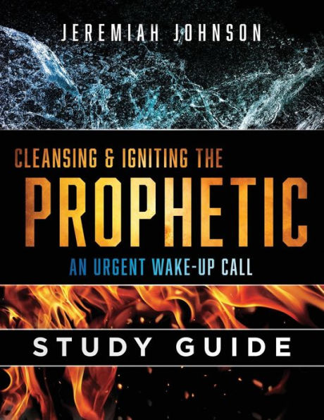 Cleansing and Igniting the Prophetic: An Urgent Wake up Call: Study Guide