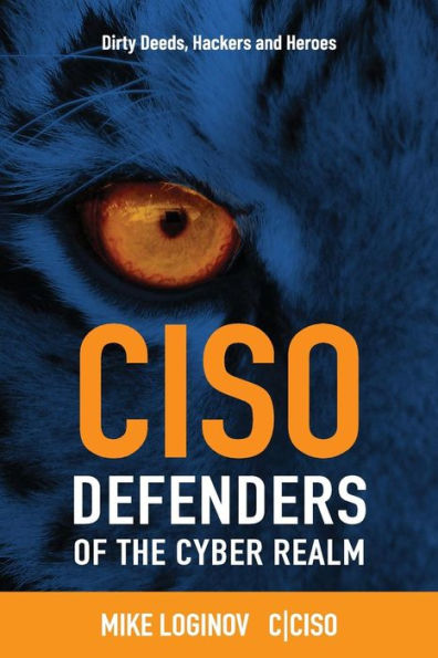 Ciso Defenders of the Cyber Realm: Dirty Deeds, Hackers & Heroes