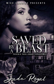 Title: Saved By a Beast: A Phoenix Pack Urban Paranormal, Author: Jade Royal