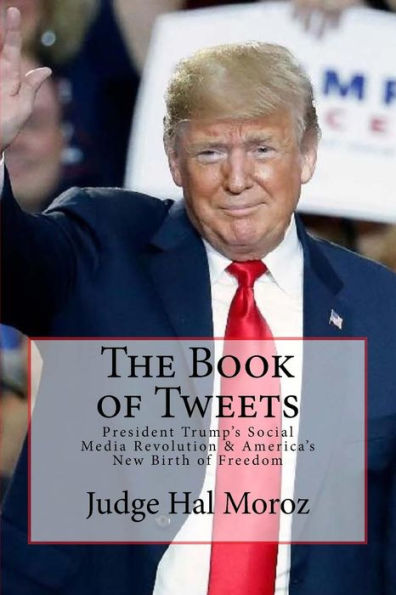 The Book of Tweets: President Trump's Social Media Revolution & America's New Birth of Freedom