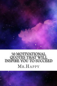Title: 50 Motivational Quotes That Will Inspire You to Succeed, Author: Mr Happy