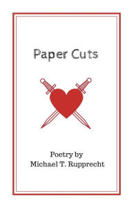 Title: Paper Cuts: Poetry by Michael T. Rupprecht, Author: Michael Thomas Rupprecht
