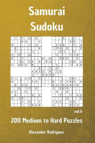 Title: Samurai Sudoku Puzzles - 200 Medium to Hard vol. 6, Author: Alexander Rodriguez