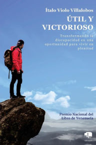 Title: Útil y victorioso: Transformando la discapacidad en una oportunidad para vivir a plenitud, Author: ïtalo Violo Villalobos