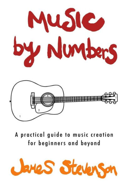 Music By Numbers: A practical guide to music creation for beginners and beyond