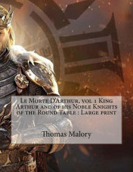 Title: Le Morte D'Arthur, vol 1 King Arthur and of his Noble Knights of the Round Table: Large print, Author: Thomas Malory