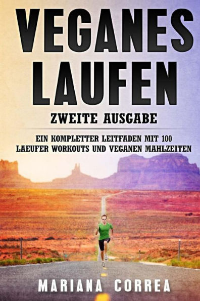 VEGANES LAUFEN ZWEiTE AUSGABE: EIN KOMPLETTER LEITFADEN MiT 100 LAEUFER WORKOUTS UND VEGANEN MAHLZEITEN