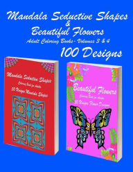 Title: Mandala Seductive Shapes & Beautiful Flowers: 100 Mandala Seductive Shapes & Beautiful Flower Stress Free Designs and Stress Relieving Patterns for Anger Release, Adult Relaxation, and Zen, Author: Books By Michael